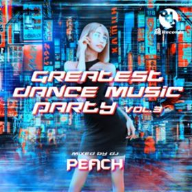 Ao - GREATEST DANCE MUSIC PARTY volD3 (Mixed by DJ PEACH) / DJ PEACH