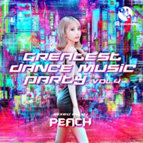 Ao - GREATEST DANCE MUSIC PARTY volD4 (Mixed by DJ PEACH) / DJ Peach