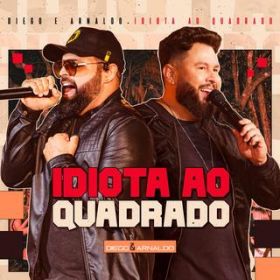 Idiota Ao Quadrado (Ao Vivo) / Diego & Arnaldo