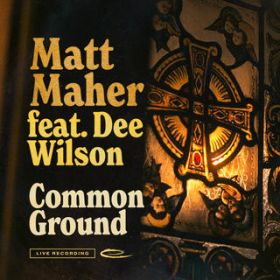 Common Ground (Live) featD Dee Wilson / Matt Maher