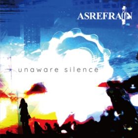 unaware silence / ASREFRAIN