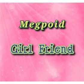 Girl Friend / Megpoid