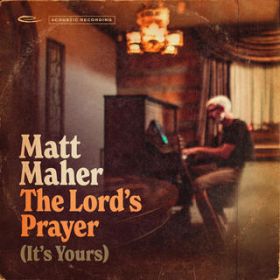 The Lord's Prayer (It's Yours) (Acoustic) / Matt Maher
