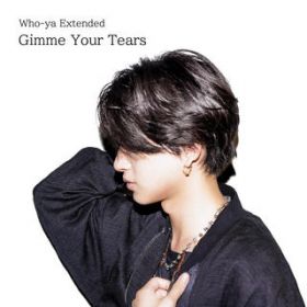 Gimme Your Tears / Who-ya Extended