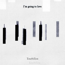I'm going to love / Tourbillon