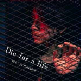Die for a life / Who-ya Extended