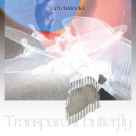Transparent butterfly / GOTCHAROCKA