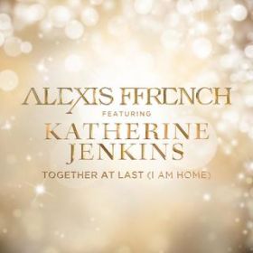 Together At Last (I Am Home) featD Katherine Jenkins / Alexis Ffrench