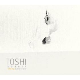 Nothing But Your Love (ALBUM MIX) / Toshi Kubota