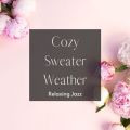 Ao - Cozy Sweater Weather: Relaxing Jazz  -Music in the Smell of Flowers / Relax  Wave^Cafe lounge Jazz