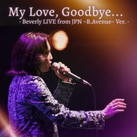 My Love, GoodbyeDDD - Beverly LIVE from JPN `BDAvenue` VerD - / Beverly