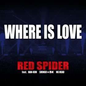 WHERE IS LOVE feat. HAN-KUN/SHINGO/NG HEAD / RED SPIDER