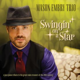 Ao - Swingin' On A Star - A Jazz Piano Tribute To The Great Male Crooners Of The 20th Century / Mason Embry Trio