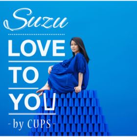 Ao - LOVE TO YOU ]by CUPS] / Suzu