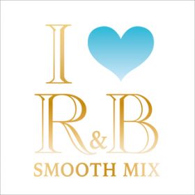 Ao - I LOVE R&B -SMOOTH MIX- / @AXEA[eBXg