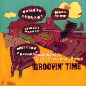 Ao - GROOVIN' TIME / 쐴uY Little Screaming Revue