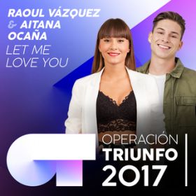 Let Me Love You (Operacion Triunfo 2017) / RAOUL/Aitana Ocana