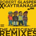 Ao - Robert Glasper x KAYTRANADA: The ArtScience Remixes / o[gEOXp[EGNXyg