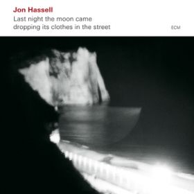 Ao - Last Night The Moon Came Dropping Its Clothes In The Street / JON HASSELL