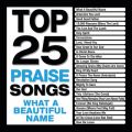 Top 25 Praise Songs - What A Beautiful Name