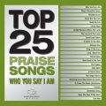 Ao - Top 25 Praise Songs - Who You Say I Am / Maranatha! Music
