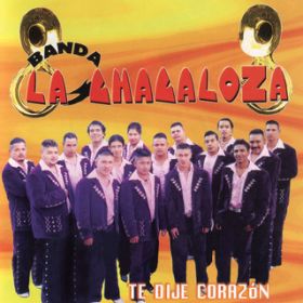 Te Dije Corazon / Banda La Chacaloza De Jerez Zacatecas
