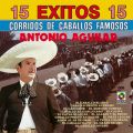 Ao - 15 Exitos: Corridos de Caballos Famosos / Antonio Aguilar