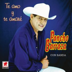 Te Amo Y Te Amare / Pancho Barraza