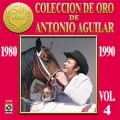 Ao - Coleccion de Oro de Antonio Aguilar, VolD 4: 1980-1990 / Antonio Aguilar