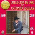 Ao - Coleccion De Oro De Antonio Aguilar, VolD 5: 1990-2000 / Antonio Aguilar