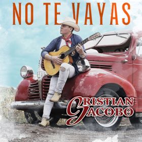 No Te Vayas / Cristian Jacobo