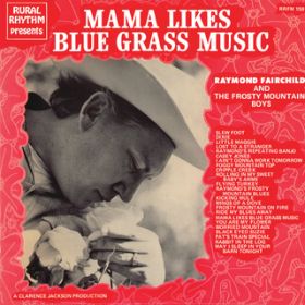 アルバム - Mama Likes Bluegrass Music - 23 Bluegrass Favorites / Raymond Fairchild And The Frosty Mountain Boys