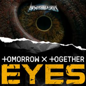 EYES (from “Armored Saurus”) / TOMORROW X TOGETHER