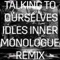 CYEAQCXg̋/VO - Talking To Ourselves (IDLES Inner Monologue Remix)