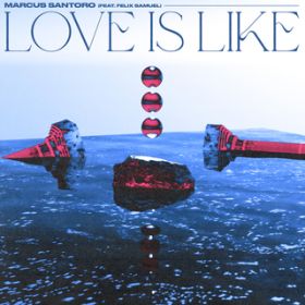 Love Is Like featD Felix Samuel / Marcus Santoro
