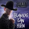 Ao - Ibamos Tan Bien / Geru Y Su Legion 7