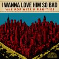 Ao - I Wanna Love Him So Bad: '60s Pop Hits  Rarities / @AXEA[eBXg