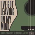 Ao - I've Got Leaving On My Mind: Rare Country Heartbreakers / @AXEA[eBXg