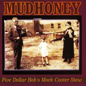 Ao - Five Dollar Bob's Mock Cooter Stew / Mudhoney