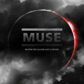 Neutron Star Collision (Love Is Forever) [Soundtrack Version] / Muse