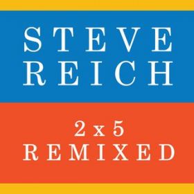 Ao - 2x5 (Remixed) / Steve Reich