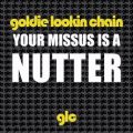 Goldie Lookin Chain̋/VO - Your Missus Is A Nutter (Clean)