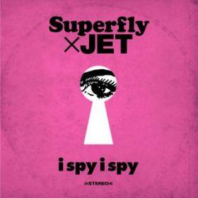 i spy i spy / Superfly~JET