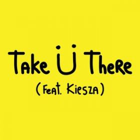 Take U There (featD Kiesza) / Jack U/Skrillex/Diplo