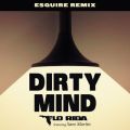 Dirty Mind (featD Sam Martin) [eSQUIRE Remix]