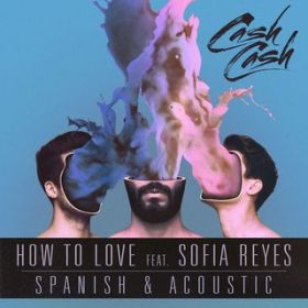 How to Love (featD Sofia Reyes) [Acoustic] / Cash Cash