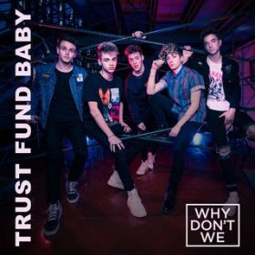 Trust Fund Baby / Why Don't We