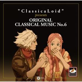 Ao - "ClassicaLoid" presents ORIGINAL CLASSICAL MUSIC No.6 -AjwNVJChx"W[N"ƂȂwNVbNyxȂŒĂ݂ ZW- / Various Artists
