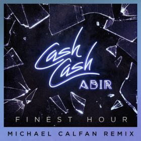 Finest Hour (featD Abir) [Michael Calfan Remix] / Cash Cash