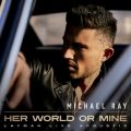 Michael Ray̋/VO - Her World Or Mine (Layman Live Acoustic)